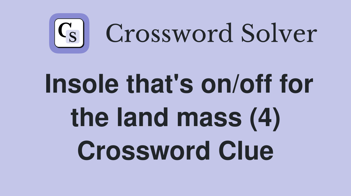 Insole that's on/off for the land mass (4) Crossword Clue