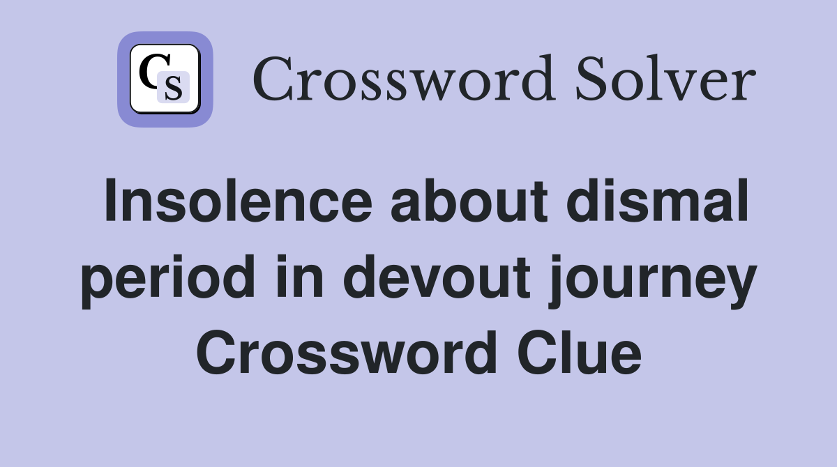 Insolence about dismal period in devout journey Crossword Clue