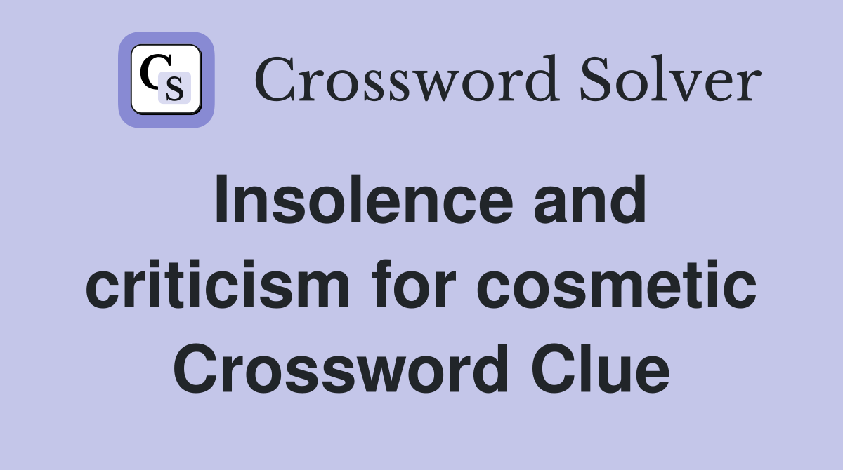 Insolence and criticism for cosmetic Crossword Clue