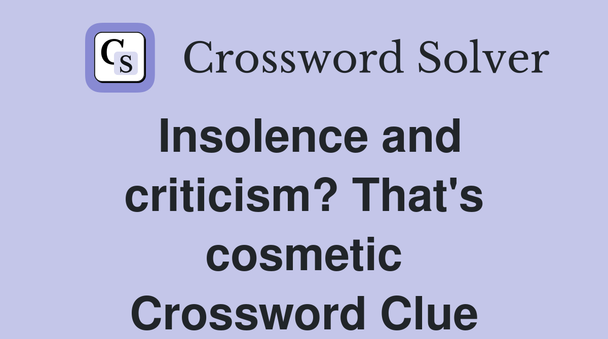 Insolence and criticism? That's cosmetic Crossword Clue