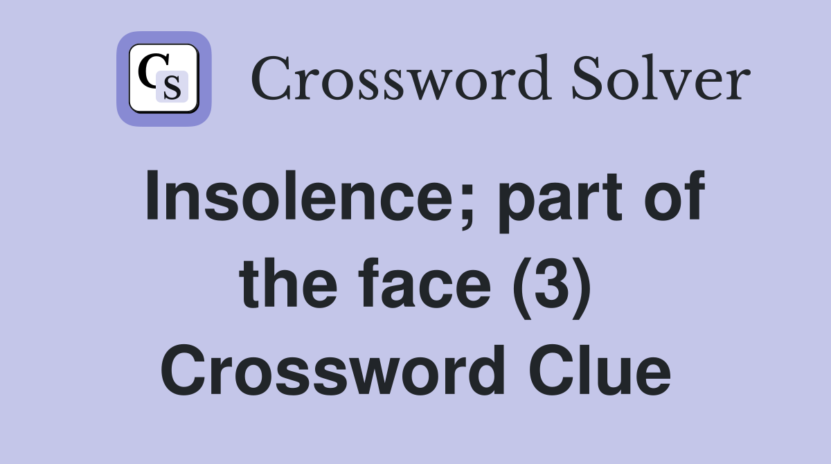 Insolence; part of the face (3) Crossword Clue