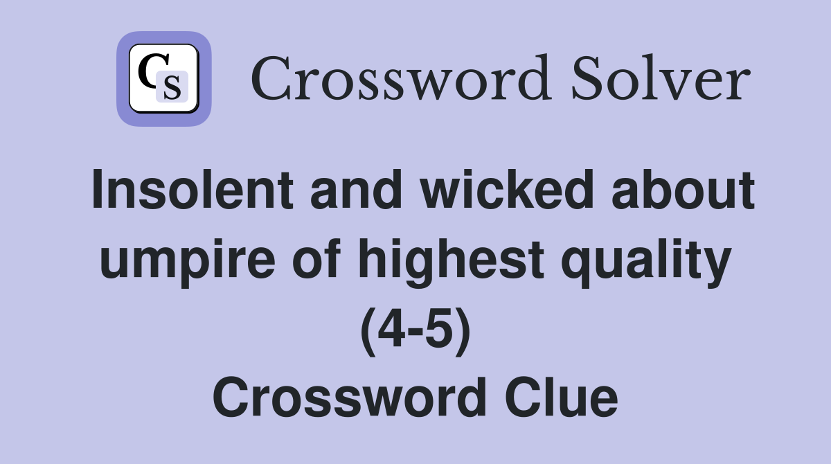 Insolent and wicked about umpire of highest quality (4-5) Crossword Clue