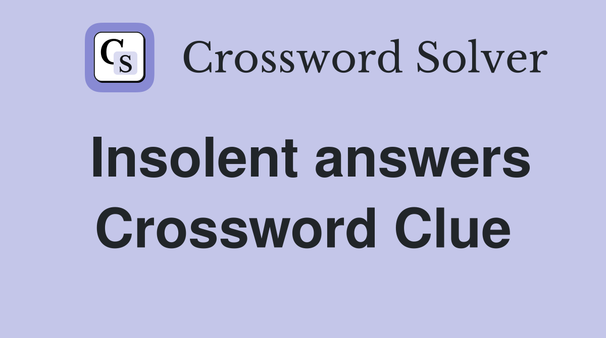 Insolent answers Crossword Clue