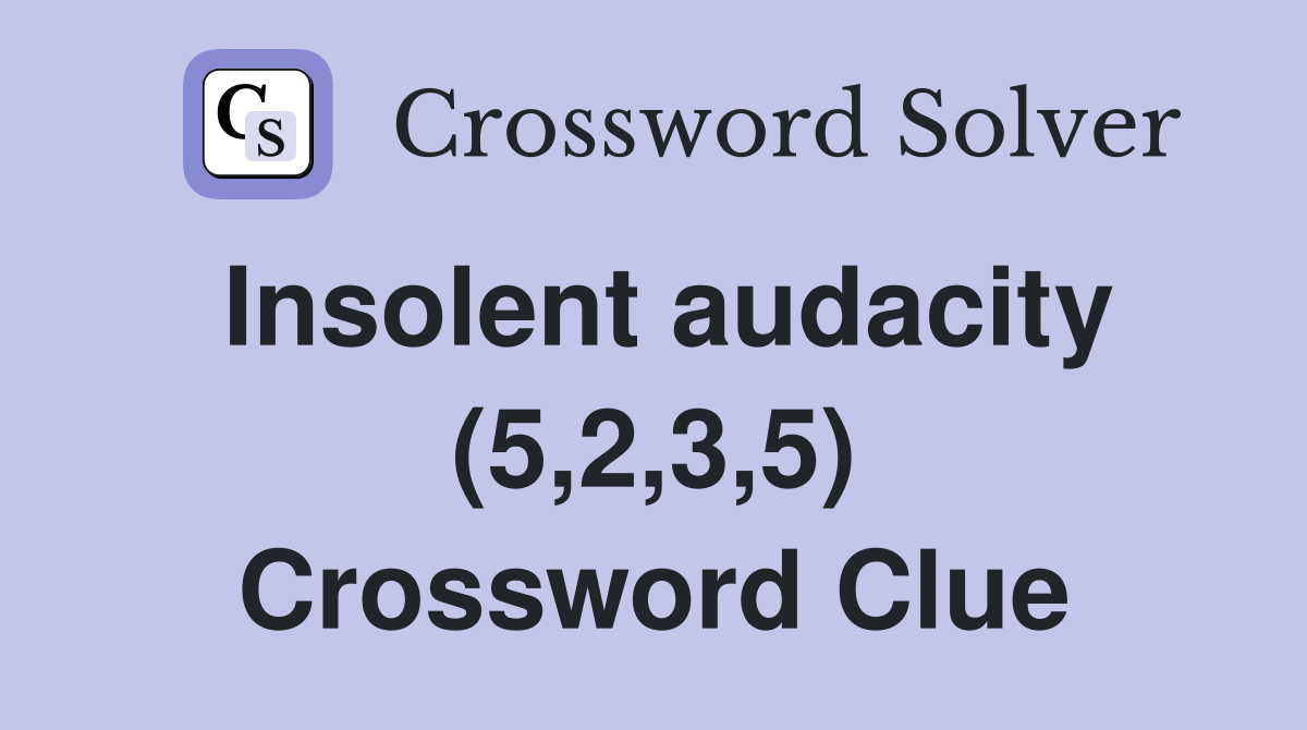 Insolent audacity (5,2,3,5) Crossword Clue