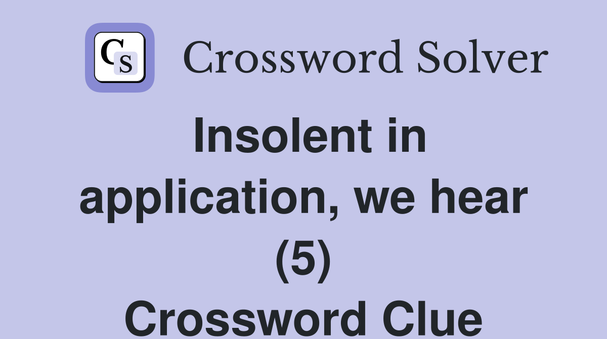 Insolent in application, we hear (5) Crossword Clue