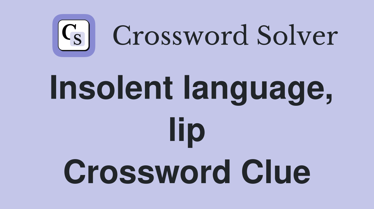 Insolent language, lip Crossword Clue