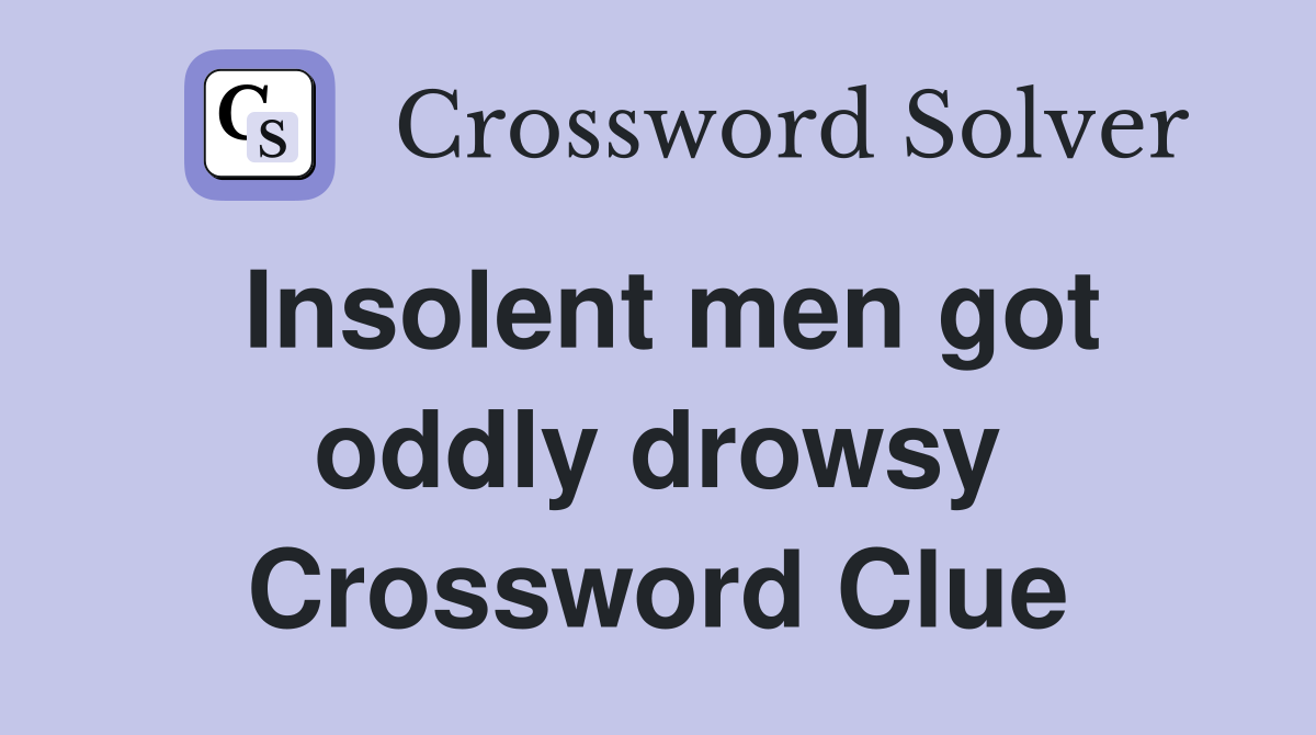 Insolent men got oddly drowsy Crossword Clue