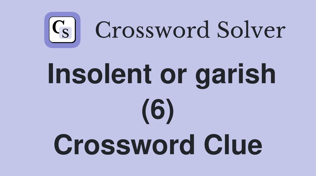 Insolent or garish (6) Crossword Clue