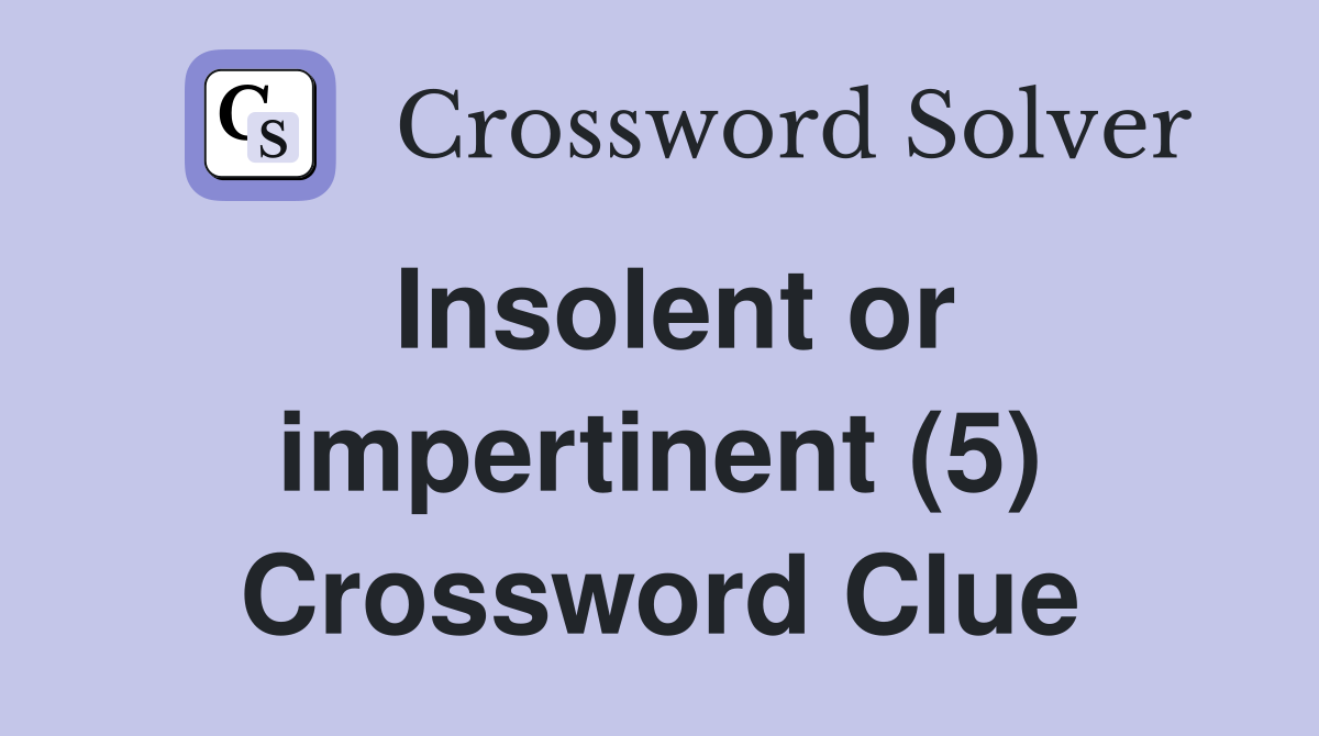 Insolent or impertinent (5) Crossword Clue