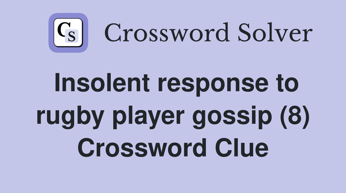 Insolent response to rugby player gossip (8) Crossword Clue