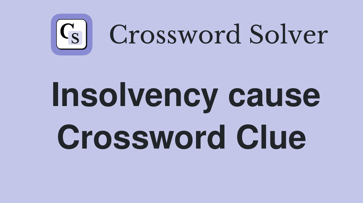 Insolvency cause Crossword Clue