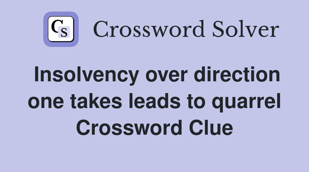 Insolvency over direction one takes leads to quarrel Crossword Clue