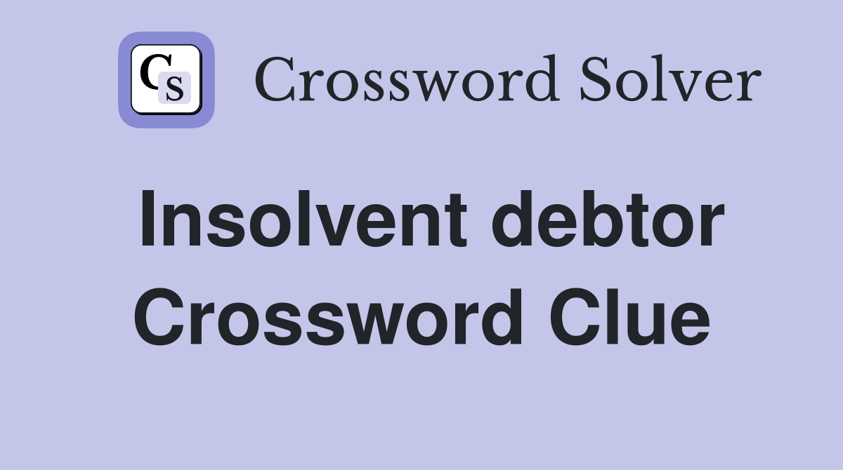 Insolvent debtor Crossword Clue