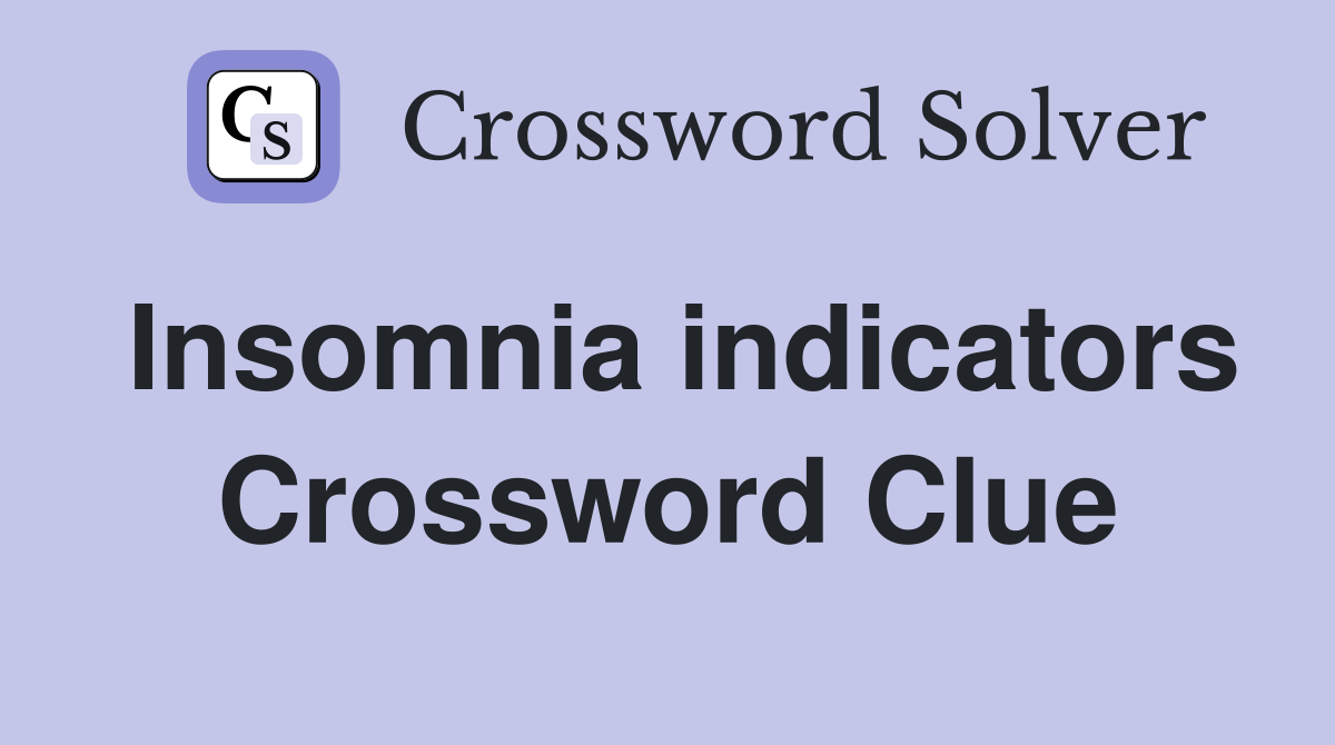 Insomnia indicators Crossword Clue