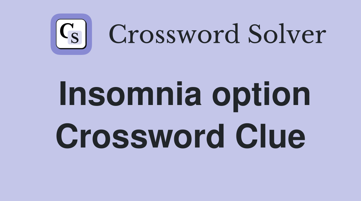Insomnia option Crossword Clue