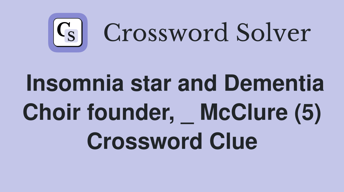 Insomnia star and Dementia Choir founder, _ McClure (5) Crossword Clue