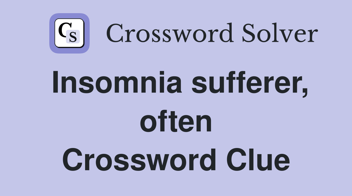 Insomnia sufferer, often Crossword Clue