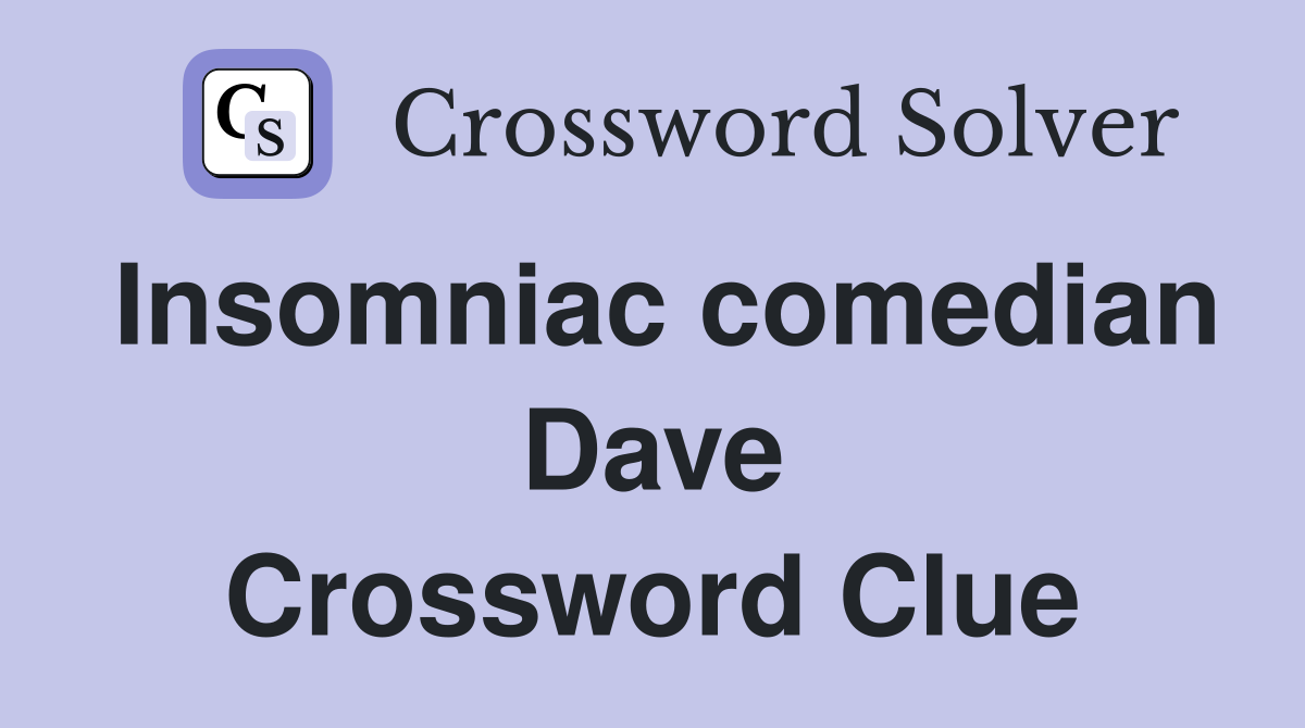 Insomniac comedian Dave Crossword Clue