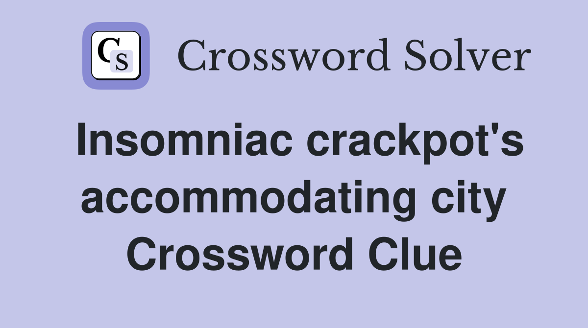 Insomniac crackpot's accommodating city Crossword Clue