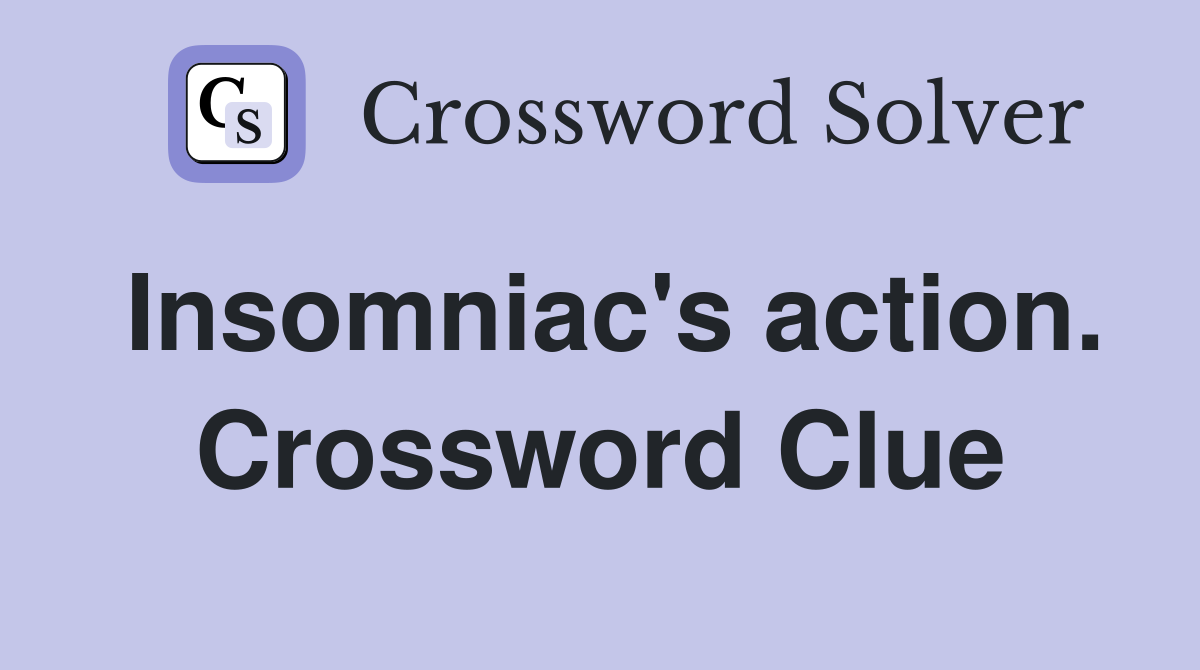 Insomniac's action. Crossword Clue