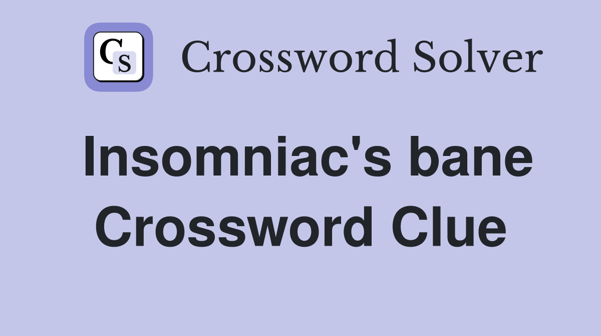 Insomniac's bane Crossword Clue