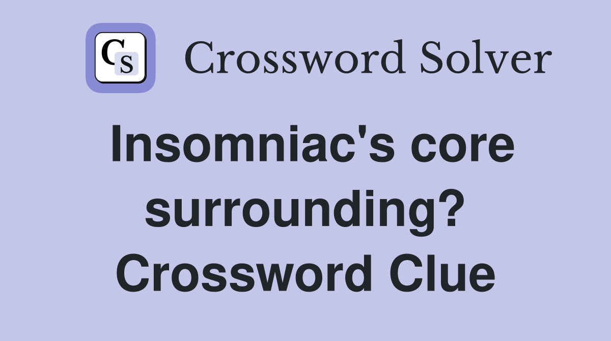 Insomniac's core surrounding? Crossword Clue