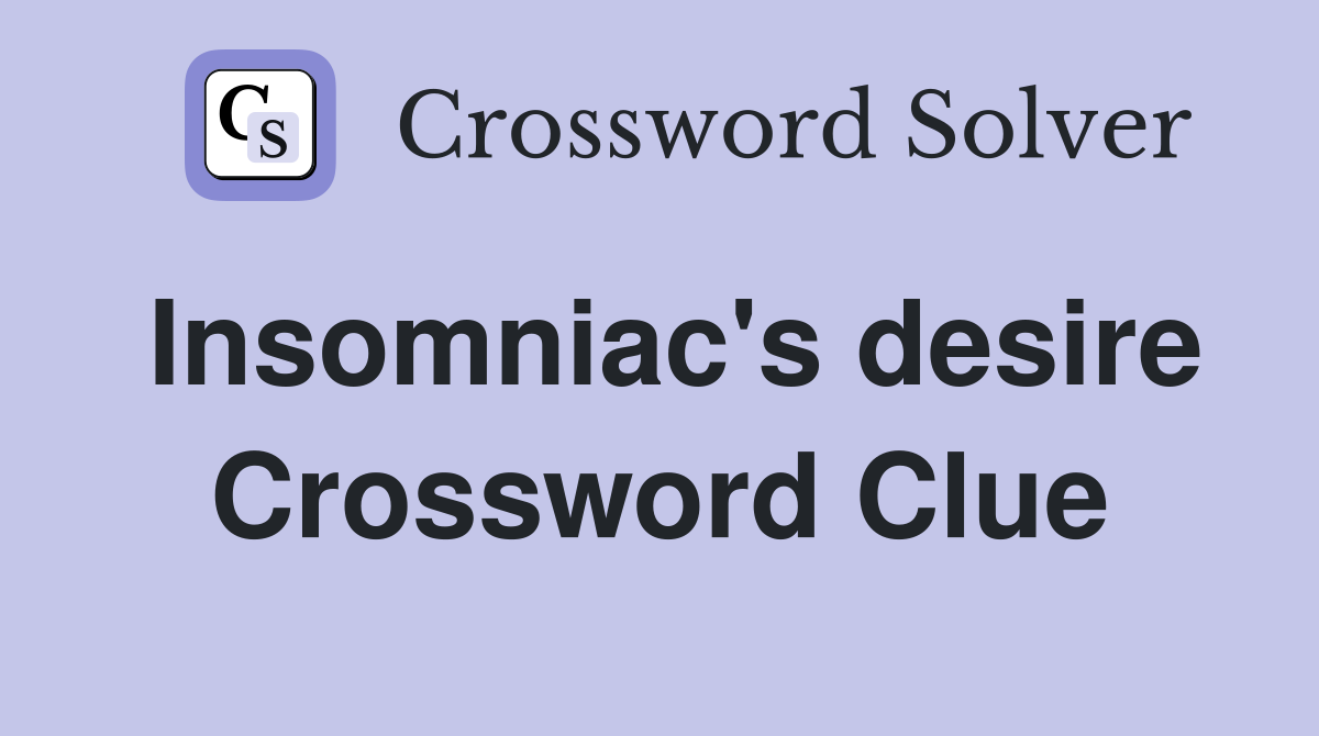 Insomniac's desire Crossword Clue