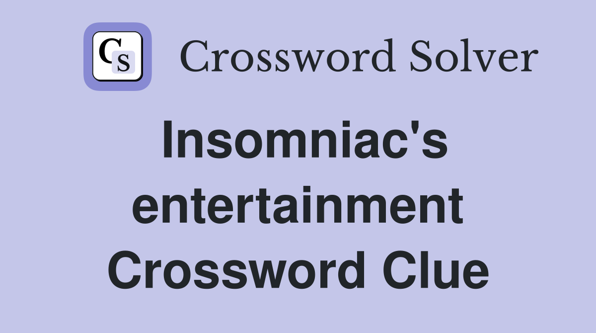 Insomniac's entertainment Crossword Clue