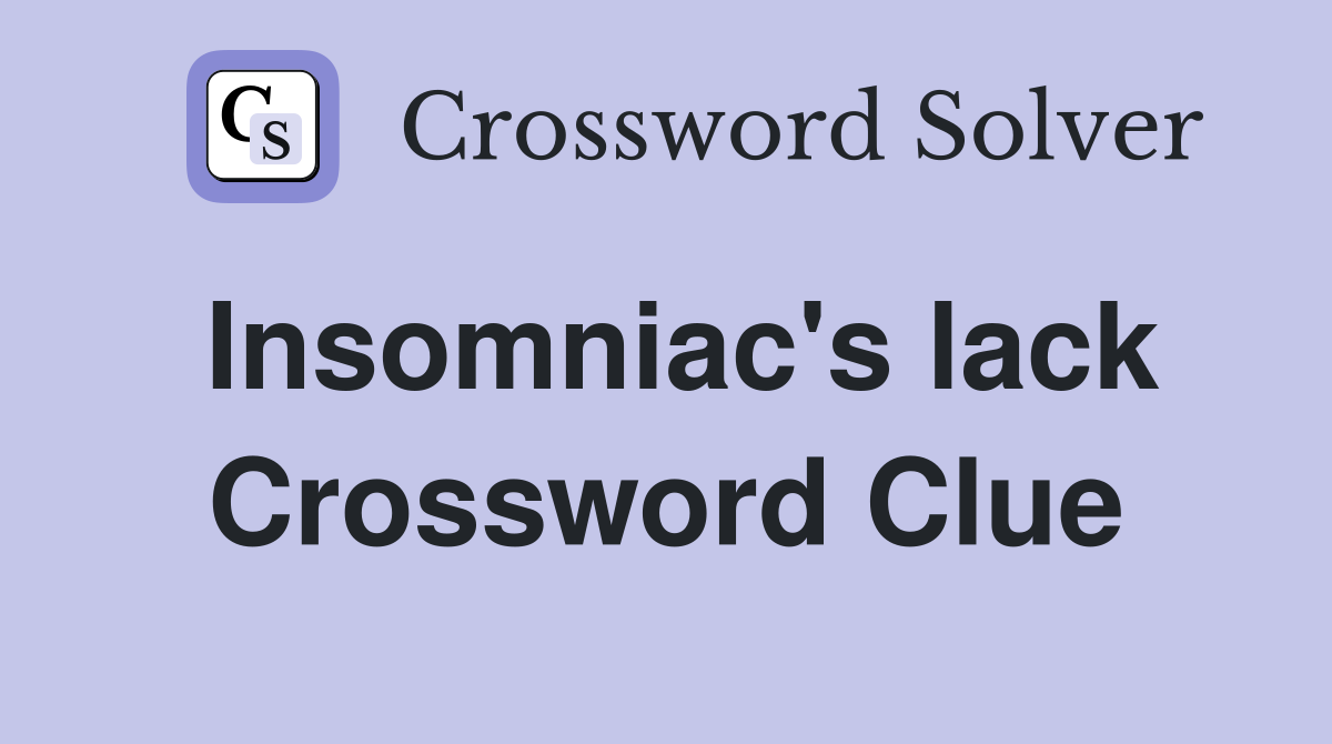 Insomniac's lack Crossword Clue