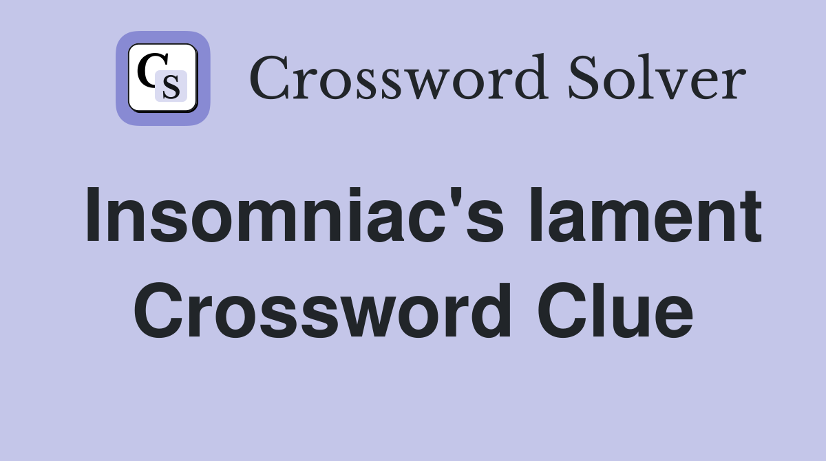 Insomniac's lament Crossword Clue