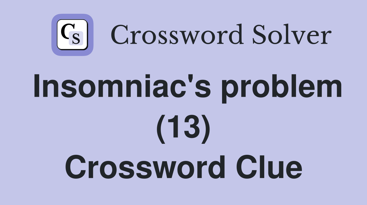 Insomniac's problem (13) Crossword Clue