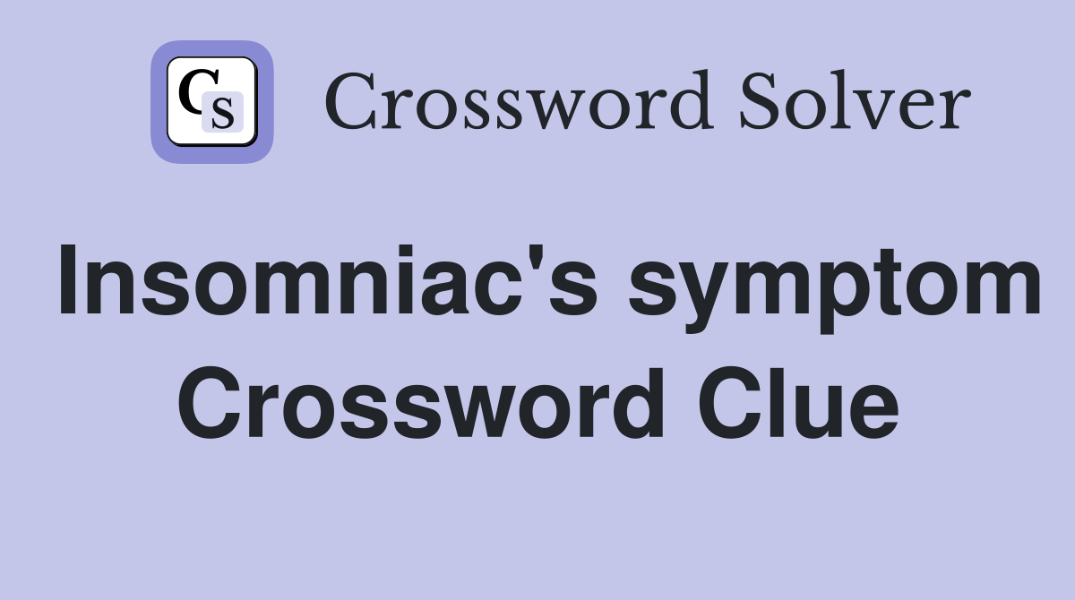 Insomniac's symptom Crossword Clue