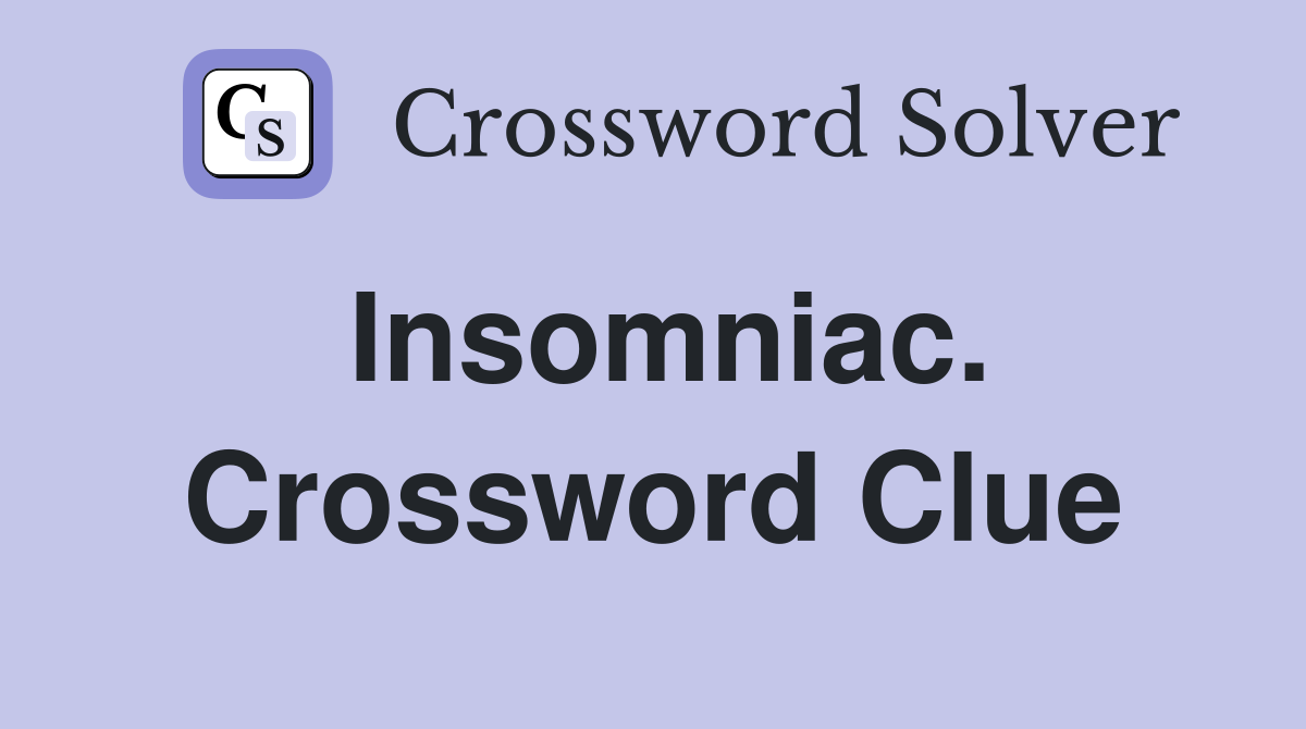 Insomniac. Crossword Clue