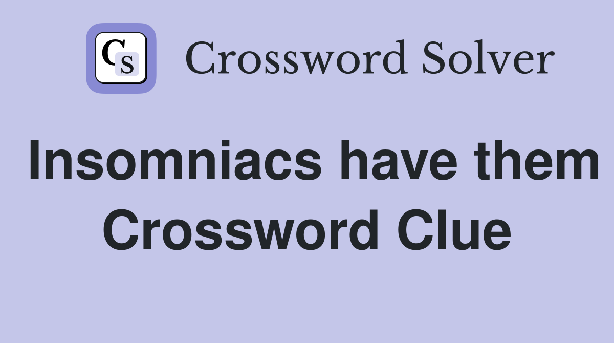Insomniacs have them Crossword Clue