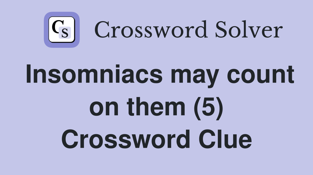 Insomniacs may count on them (5) Crossword Clue
