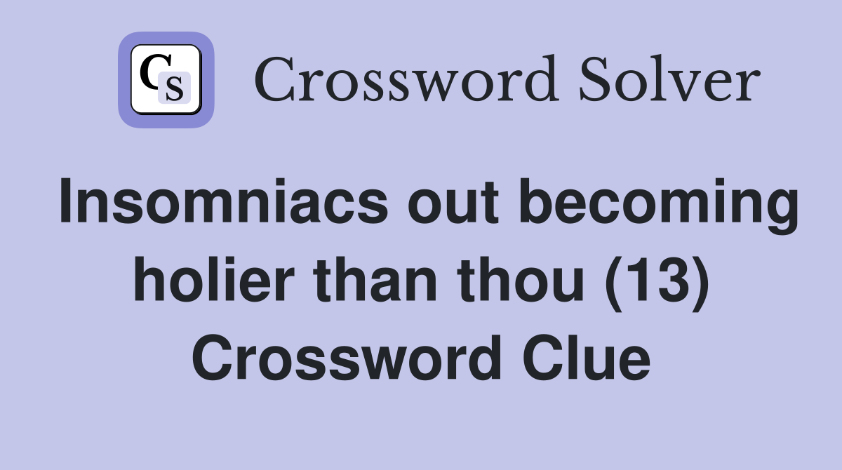Insomniacs out becoming holier than thou (13) Crossword Clue