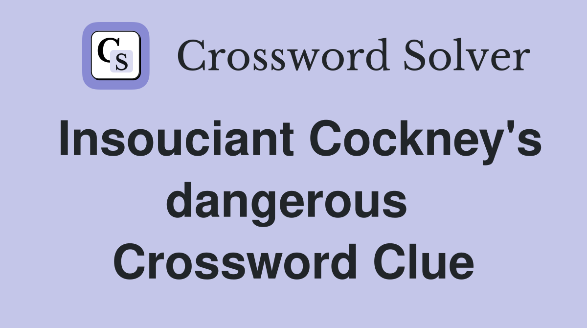 Insouciant Cockney's dangerous  Crossword Clue