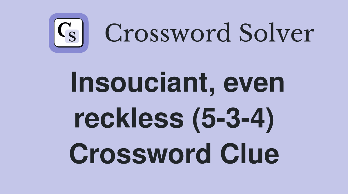 Insouciant, even reckless (5-3-4) Crossword Clue