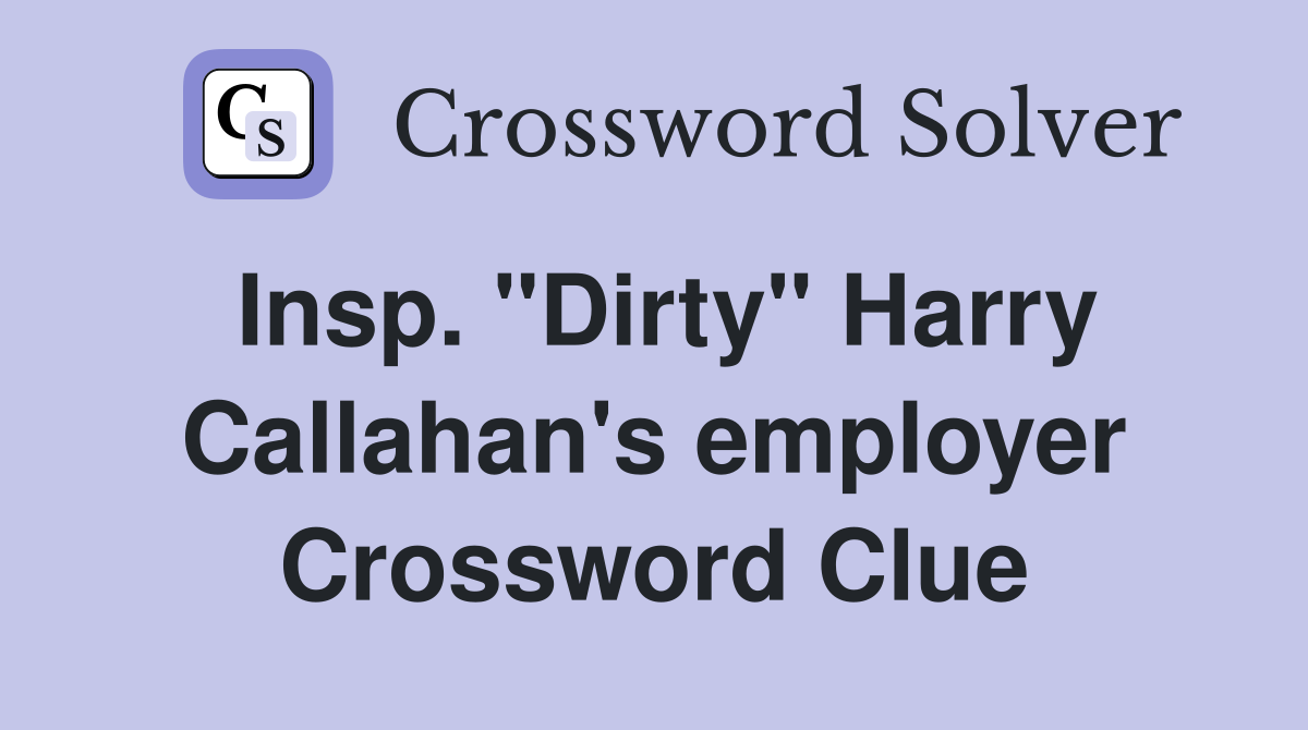 Insp. "Dirty" Harry Callahan's employer Crossword Clue