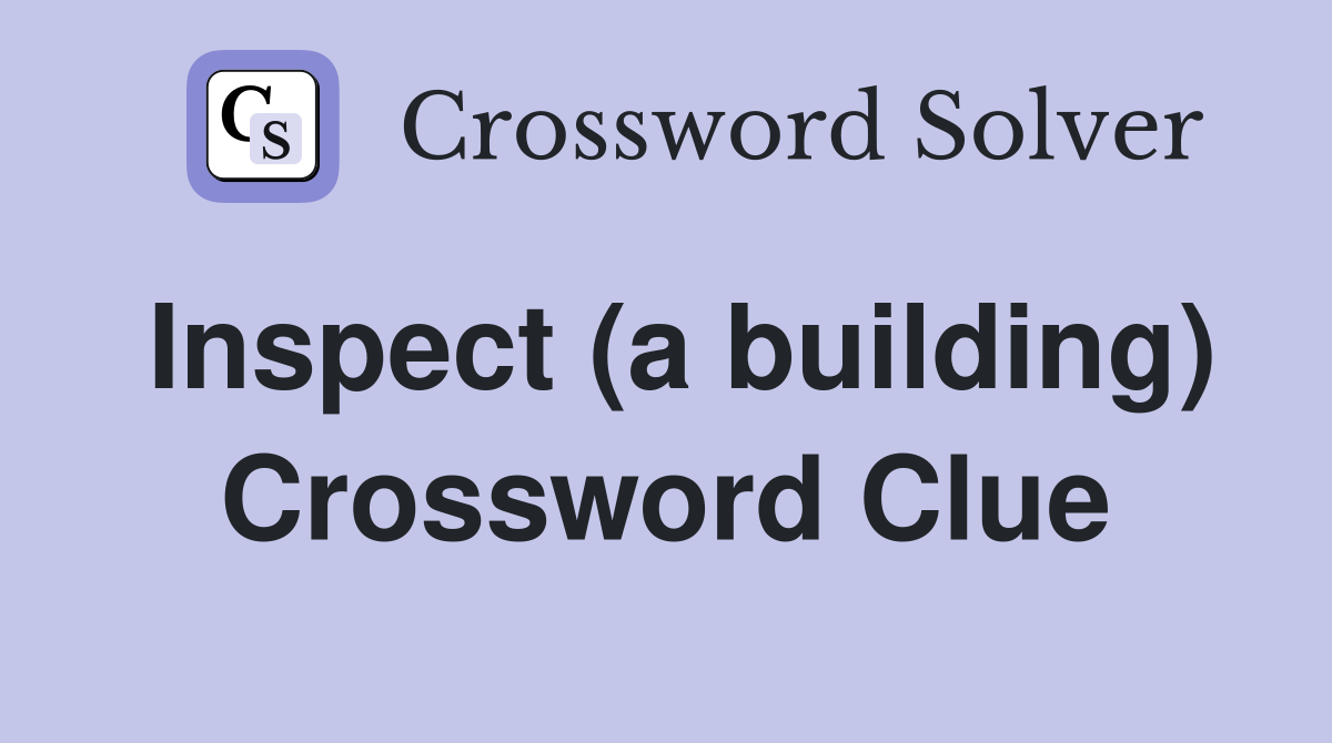 Inspect (a building) Crossword Clue
