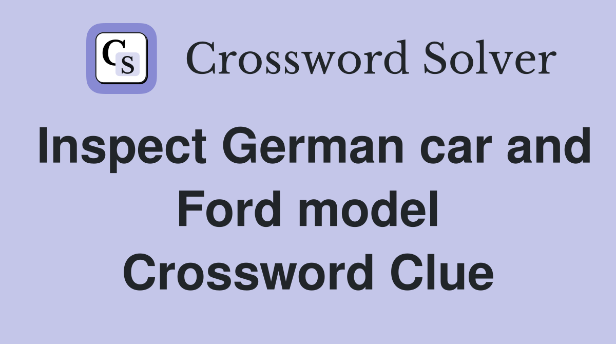 Inspect German car and Ford model Crossword Clue