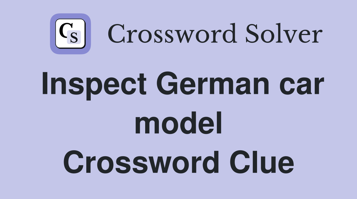 Inspect German car model Crossword Clue