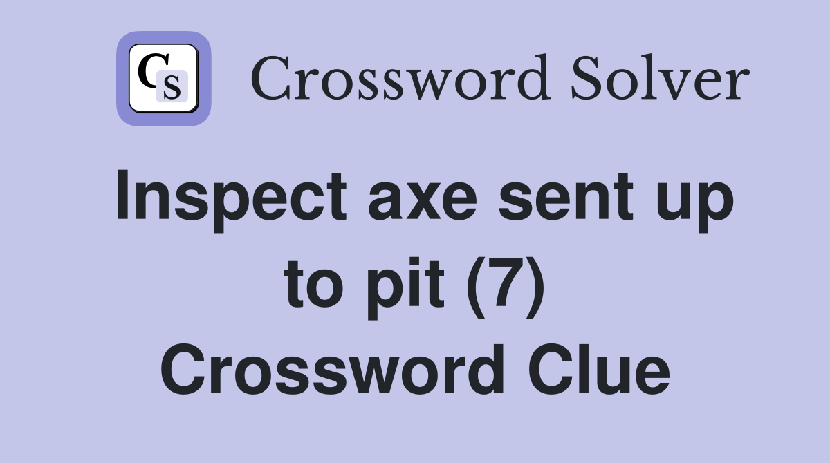 Inspect axe sent up to pit (7) Crossword Clue
