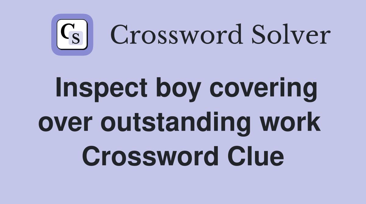 Inspect boy covering over outstanding work  Crossword Clue