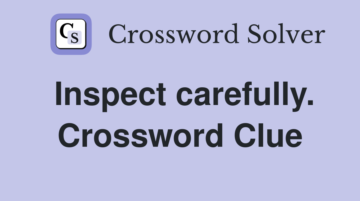 Inspect carefully. Crossword Clue
