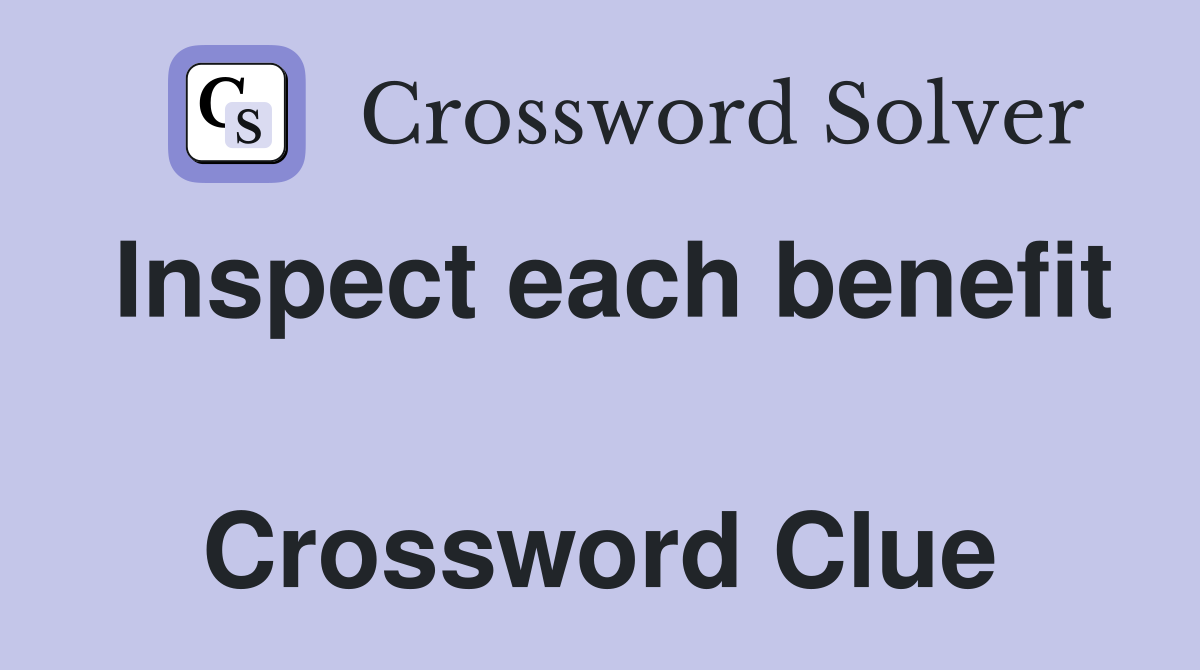 Inspect each benefit  Crossword Clue