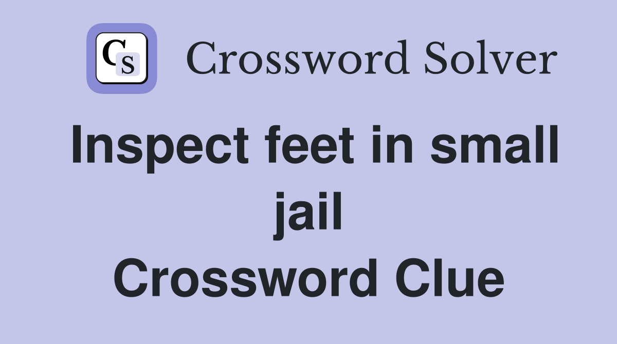 Inspect feet in small jail Crossword Clue
