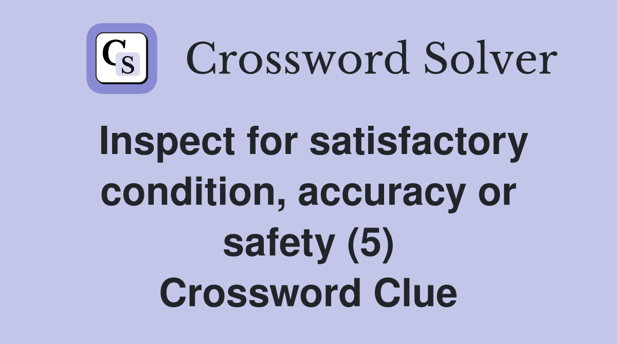 Inspect for satisfactory condition, accuracy or safety (5) Crossword Clue