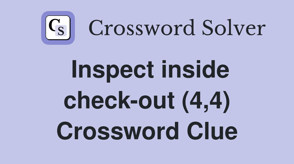Inspect inside check-out (4,4) Crossword Clue