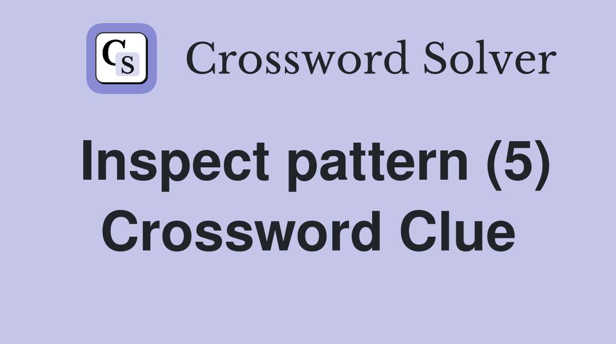 Inspect pattern (5) Crossword Clue